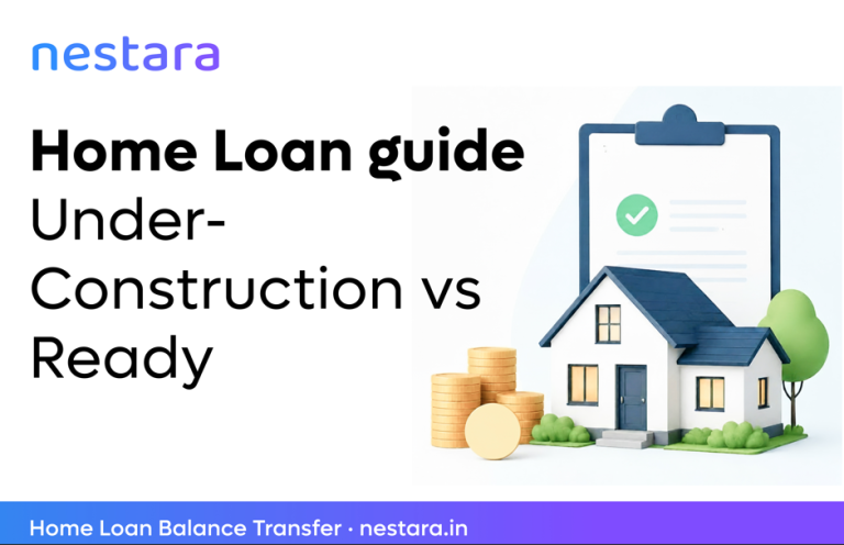 Under-Construction vs Ready-to-Move Property: Which Is Better for a Home Loan?